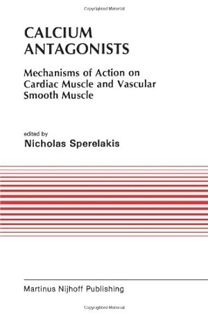 Seller image for Calcium Antagonists: Mechanism Of Action On Cardiac Muscle And Vascular Smooth Muscle (Developments in Cardiovascular Medicine) by Sperelakis, Nicholas [Paperback ] for sale by booksXpress