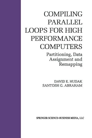 Immagine del venditore per Compiling Parallel Loops for High Performance Computers (The Springer International Series in Engineering and Computer Science) by E. Hudak, David [Paperback ] venduto da booksXpress