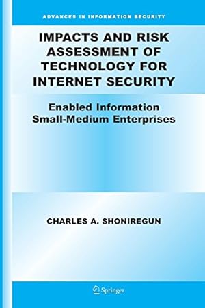 Seller image for Impacts and Risk Assessment of Technology for Internet Security: Enabled Information Small-Medium Enterprises (TEISMES) (Advances in Information Security) by Shoniregun, Charles A. A. [Paperback ] for sale by booksXpress