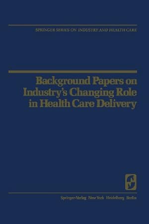 Seller image for Background Papers on Industry's Changing Role in Health Care Delivery (Springer Series on Industry and Health Care) by Egdahl, R.H. [Paperback ] for sale by booksXpress