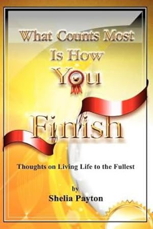 Seller image for What Counts Most Is How You Finish: Thoughts on Living Life to the Fullest by Payton, Shelia [Paperback ] for sale by booksXpress