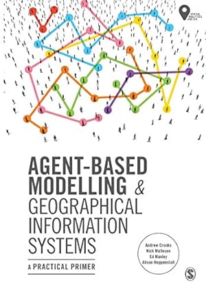 Seller image for Agent-Based Modelling and Geographical Information Systems: A Practical Primer (Spatial Analytics and GIS) by Crooks, Andrew, Malleson, Nick, Manley, Ed, Heppenstall, Alison [Paperback ] for sale by booksXpress