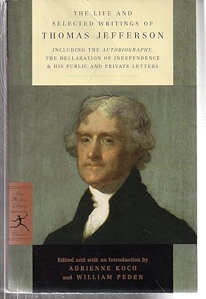 The Life and Selected Writings of Thomas Jefferson: Including the Autobiography, The Declaration ...