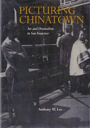 Picturing Chinatown: Art and Orientalism in San Francisco