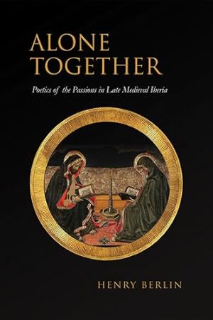 Seller image for Alone Together: Poetics of the Passions in Late Medieval Iberia (Toronto Iberic) by Berlin, Henry [Hardcover ] for sale by booksXpress