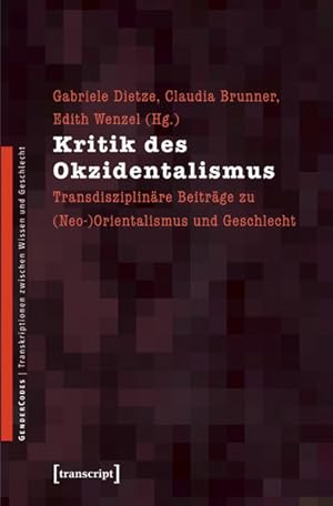 Kritik des Okzidentalismus: Transdisziplinäre Beiträge zu (Neo-)Orientalismus und Geschlecht (Gen...