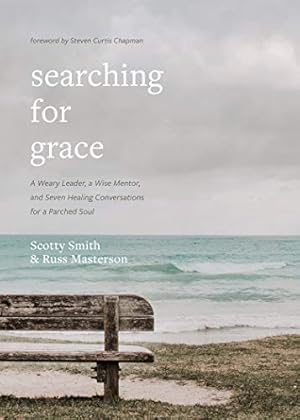 Seller image for Searching for Grace: A Weary Leader, a Wise Mentor, and Seven Healing Conversations for a Parched Soul by Smith, Scotty, Masterson, Russ [Hardcover ] for sale by booksXpress
