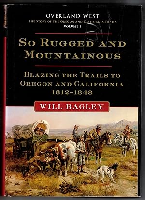 So Rugged and Mountainous: Blazing the Trails to Oregon and California, 1812-1848 (Overland West ...
