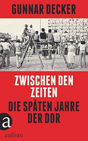 Zwischen den Zeiten : die späten Jahre der DDR,