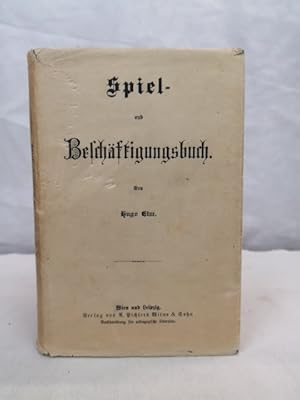 Spiel- und Beschäftigungsbuch für den häuslichen Kreis. Unterhaltende und belehrende Spiele und B...