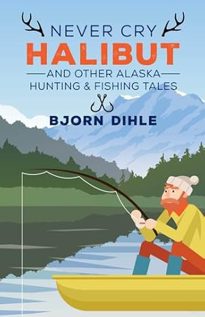 Seller image for Never Cry Halibut: and Other Alaska Hunting and Fishing Tales by Dihle, Bjorn [Paperback ] for sale by booksXpress