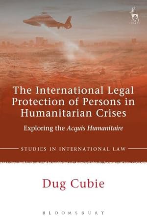 Bild des Verkufers fr The International Legal Protection of Persons in Humanitarian Crises: Exploring the Acquis Humanitaire (Studies in International Law) [Soft Cover ] zum Verkauf von booksXpress