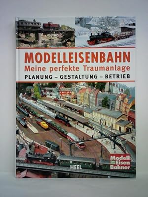 Bild des Verkufers fr Modelleisenbahn - Meine perfekte Traumanlage. Planung - Gestaltung - Betrieb zum Verkauf von Celler Versandantiquariat