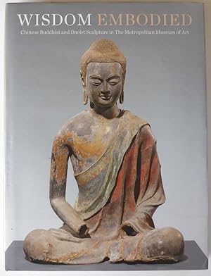 Imagen del vendedor de Wisdom Embodied: Chinese Buddhist and Daoist Sculpture in The Metropolitan Museum of Art a la venta por Jeff Irwin Books