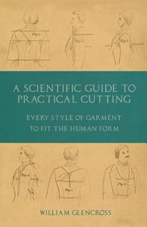 Immagine del venditore per A Scientific Guide to Practical Cutting - Every Style of Garment to Fit the Human Form by Glencross, William [Paperback ] venduto da booksXpress