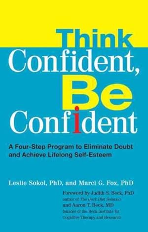 Imagen del vendedor de Think Confident, Be Confident : A Four-Step Program to Eliminate Doubt and Achieve Lifelong Self-esteem a la venta por GreatBookPrices