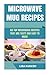 Seller image for Microwave Mug Recipes: 65 Top Microwave Recipes That Are Tasty And Easy To Make [Soft Cover ] for sale by booksXpress