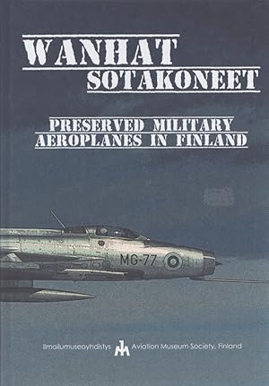 Wanhat sotakoneet = Preserved Military Aeroplanes in Finland