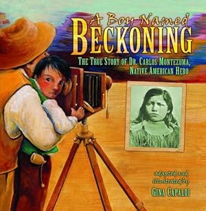 Seller image for A Boy Named Beckoning: The True Story of Dr. Carlos Montezuma, Native American Hero by Capaldi, Gina [Paperback ] for sale by booksXpress