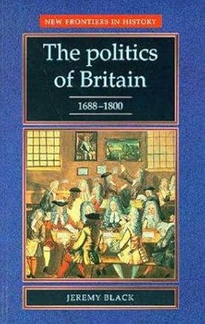Bild des Verkufers fr The Politics of Britain, 1688-1800 (New Frontiers in History) zum Verkauf von WeBuyBooks