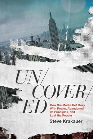 Imagen del vendedor de Uncovered: How the Media Got Cozy with Power, Abandoned Its Principles, and Lost the People by Krakauer, Steve [Hardcover ] a la venta por booksXpress