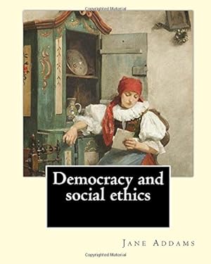 Image du vendeur pour Democracy and social ethics By: Jane Addams, edited By: Richard T. Ely: Richard Theodore Ely (April 13, 1854 October 4, 1943) was an American . perceived as the injustices of capitalism. [Soft Cover ] mis en vente par booksXpress