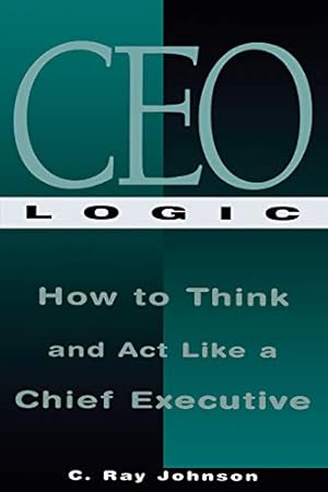 Image du vendeur pour CEO Logic: How to Think and Act Like a Chief Executive by Johnson, C Ray [Paperback ] mis en vente par booksXpress