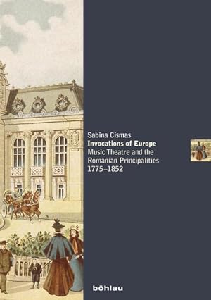 Invocations of Europe - Music Theatre and the Romanian Principalities 1775-1852. Musikkultur euro...