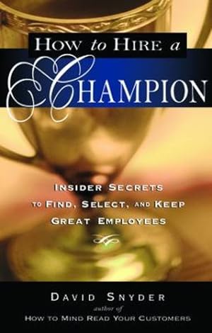 Seller image for How to Hire a Champion: Insider Secrets to Find, Select, and Keep Great Employees by Snyder, David P. [Paperback ] for sale by booksXpress