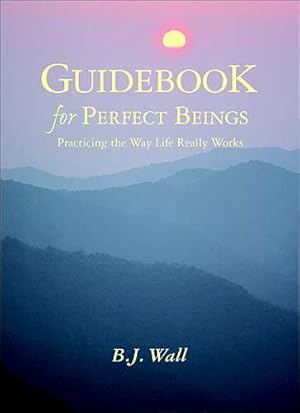 Seller image for Guidebook for Perfect Beings: Practicing the Way Life Really Works by Wall, B. J. [Paperback ] for sale by booksXpress