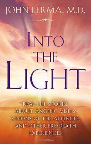 Seller image for Into the Light: Real Life Stories About Angelic Visits, Visions of the Afterlife, and Other Pre-Death Experiences by John Lerma [Paperback ] for sale by booksXpress