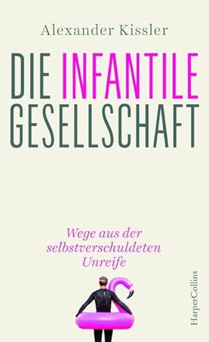 Die infantile Gesellschaft - Wege aus der selbstverschuldeten Unreife Eine messerscharfe Gesellsc...