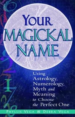 Seller image for Your Magickal Name: Using Astrology, Numerology, Myth, and Meaning to Choose the Perfect One by Phyllis Vega, Debra Vega [Paperback ] for sale by booksXpress