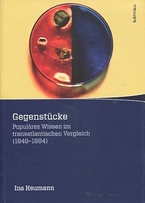 Gegenstücke - Populäres Wissen im transatlantischen Vergleich (1948 - 1984). Wissenschaft, Macht ...