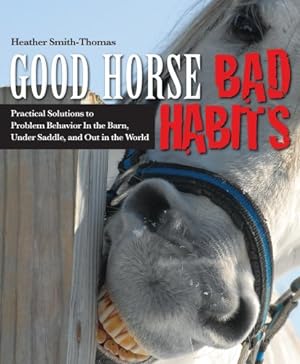 Seller image for Good Horse, Bad Habits: Practical Solutions to Problem Behavior in the Barn, Under Saddle, and Out in the World by Smith-Thomas, Heather [Paperback ] for sale by booksXpress