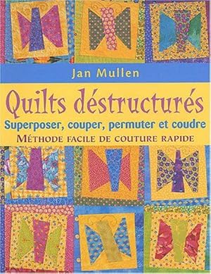 Quilts déstructurés: Superposer couper permuter et coudre : méthode facile de couture rapide