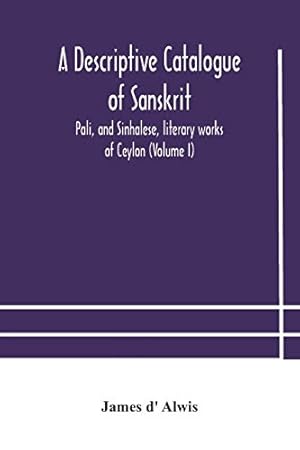 Imagen del vendedor de A descriptive catalogue of Sanskrit, Pali, and Sinhalese, literary works of Ceylon (Volume I) a la venta por WeBuyBooks
