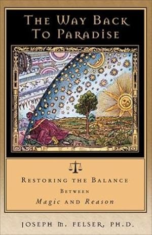 Seller image for The Way Back to Paradise: Restoring the Balance between Magic and Reason by Joseph M. Felser [Paperback ] for sale by booksXpress