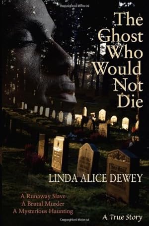 Seller image for The Ghost Who Would Not Die: A Runaway Slave, A Brutal Murder, A Mysterious Haunting by Dewey, Linda Alice [Paperback ] for sale by booksXpress