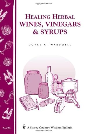 Seller image for Healing Herbal Wines, Vinegars & Syrups: Storey Country Wisdom Bulletin A-228 by Wardwell, Joyce A. [Paperback ] for sale by booksXpress