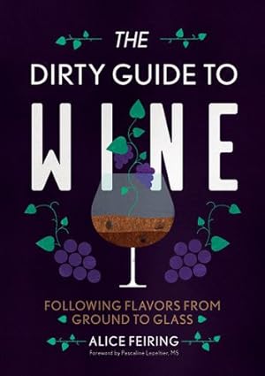 Imagen del vendedor de The Dirty Guide to Wine: Following Flavor from Ground to Glass by Feiring, Alice [Flexibound ] a la venta por booksXpress