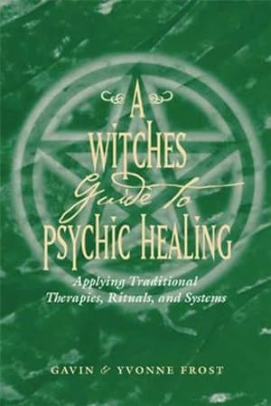 Seller image for A Witch's Guide to Psychic Healing: Applying Traditional Therapies, Rituals, and Systems by Frost, Gavin, Frost, Yvonne [Paperback ] for sale by booksXpress