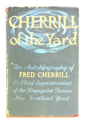 Image du vendeur pour Cherrill of the Yard: The Autobiography of Fred Cherrill, Ex-Chief Superintendent of the Fingerprint Bureau, New Scotland Yard mis en vente par World of Rare Books