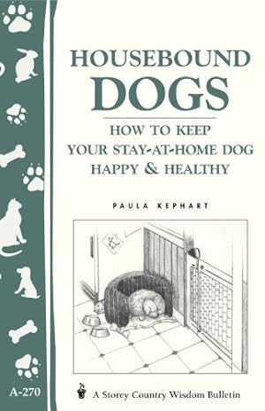 Seller image for Housebound Dogs: How to Keep Your Stay-At-Home Dog Happy & Healthy (Storey Country Wisdom Bulletin, a-270) by Kephart, Paula [Paperback ] for sale by booksXpress