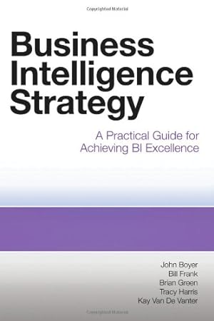 Seller image for Business Intelligence Strategy: A Practical Guide for Achieving BI Excellence by Boyer, John, Frank, Bill, Green, Brian, Harris, Tracy, Van De Vanter, Kay [Paperback ] for sale by booksXpress