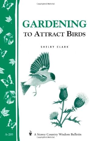 Seller image for Gardening to Attract Birds: Storey's Country Wisdom Bulletin A-205 (Storey Country Wisdom Bulletin, A-205) by Clark, Shelby [Paperback ] for sale by booksXpress