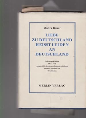 Liebe zu Deutschland heisst Leiden an Deutschland. Briefe aus Kanada 1962 - 1976. Ausgew., hrsg. ...