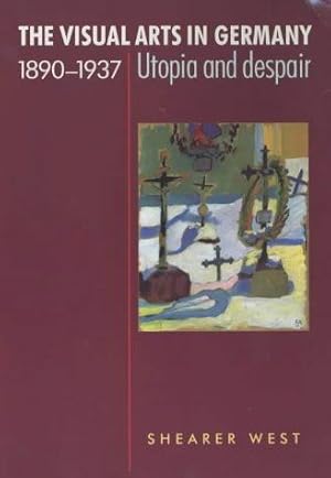 Image du vendeur pour The Visual Arts in Germany 1890-1937: Utopia and Despair mis en vente par WeBuyBooks