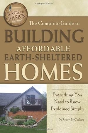 Image du vendeur pour The Complete Guide to Building Affordable Earth-Sheltered Homes: Everything You Need to Know Explained Simply (Back to Basics Building) by McConkey, Robert [Paperback ] mis en vente par booksXpress