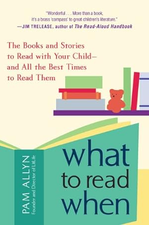 Seller image for What to Read When: The Books and Stories to Read with Your Child--and All the Best Times to Read Them by Allyn, Pam [Paperback ] for sale by booksXpress